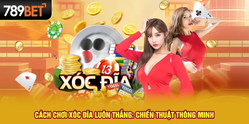 Cách chơi xóc đĩa luôn thắng: Chiến thuật thông minh