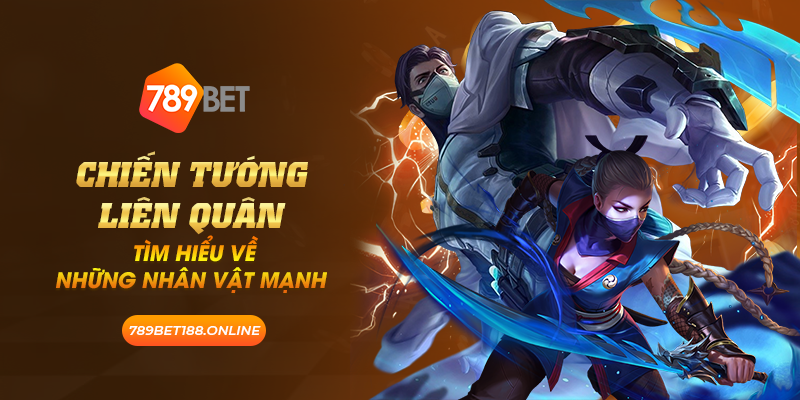 25 chien tuong lien quan tim hieu ve nhung nhan vat manh