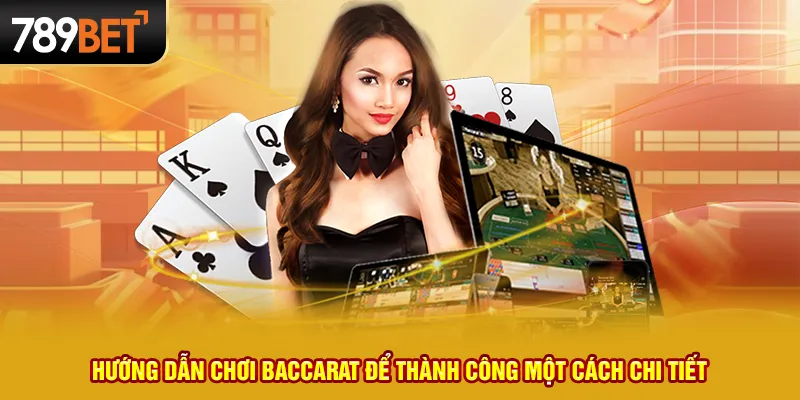 Hướng dẫn chơi baccarat để thành công một cách chi tiết