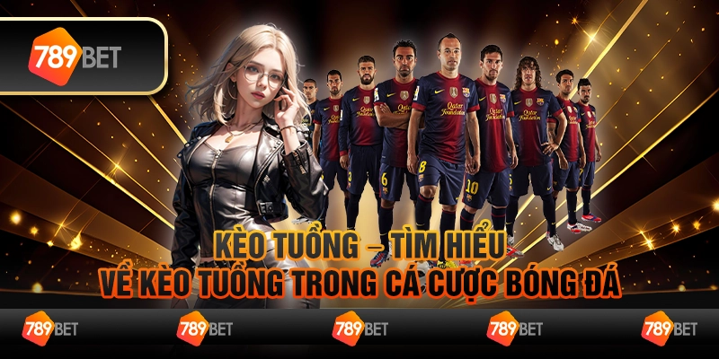 Kèo tuồng – Tìm hiểu về kèo tuồng trong cá cược bóng đá