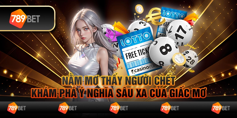 Nằm mơ thấy người chết – Khám phá ý nghĩa sâu xa của giấc mơ