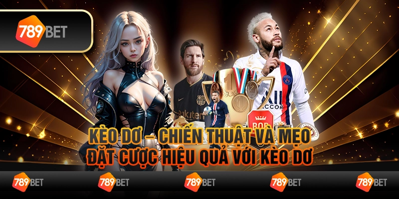Kèo dơ – Chiến thuật và mẹo đặt cược hiệu quả tại 789bet