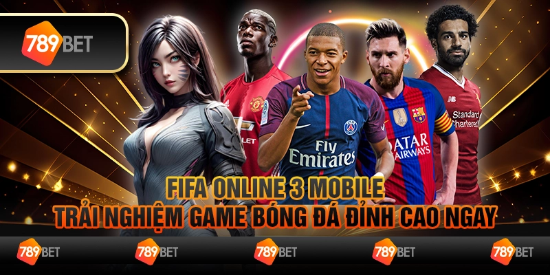 FIFA Online 3 Mobile – Trải nghiệm game bóng đá đỉnh cao ngay