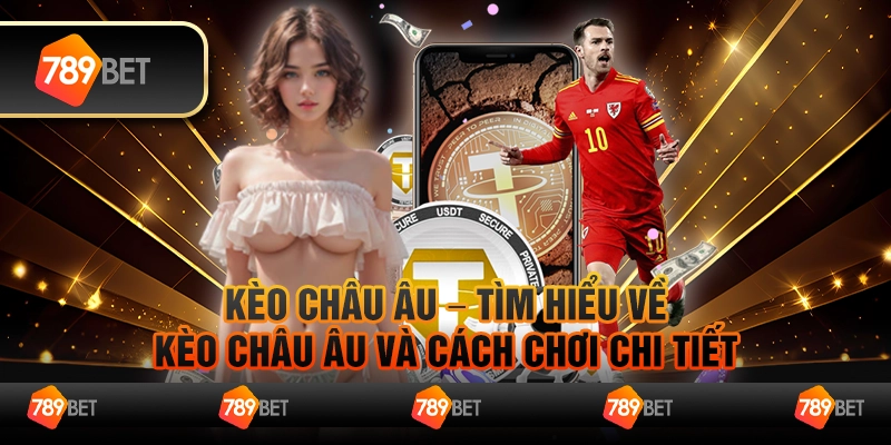 Kèo châu Âu – Tìm hiểu về kèo châu Âu và cách chơi chi tiết