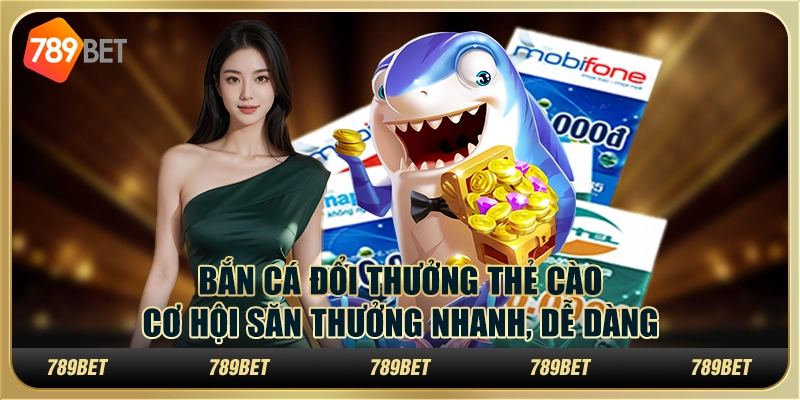 Bắn cá đổi thưởng thẻ cào: Mẹo chơi để nhận thưởng nhanh nhất