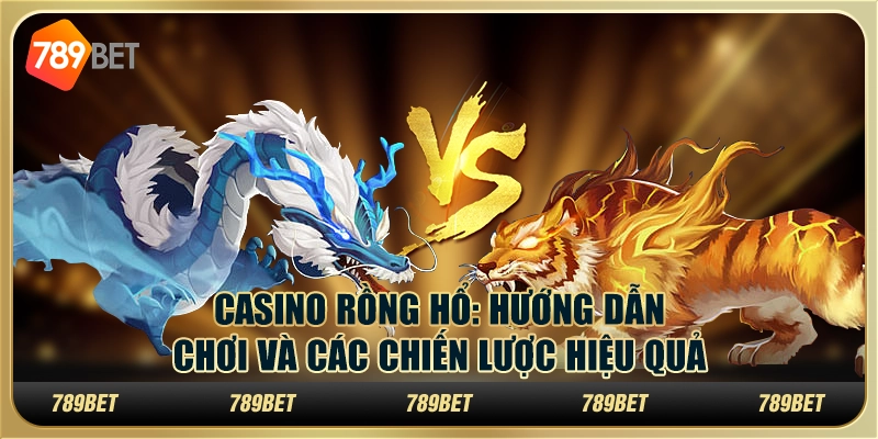 Casino Rồng Hổ: Hướng dẫn chơi và các chiến lược hiệu quả