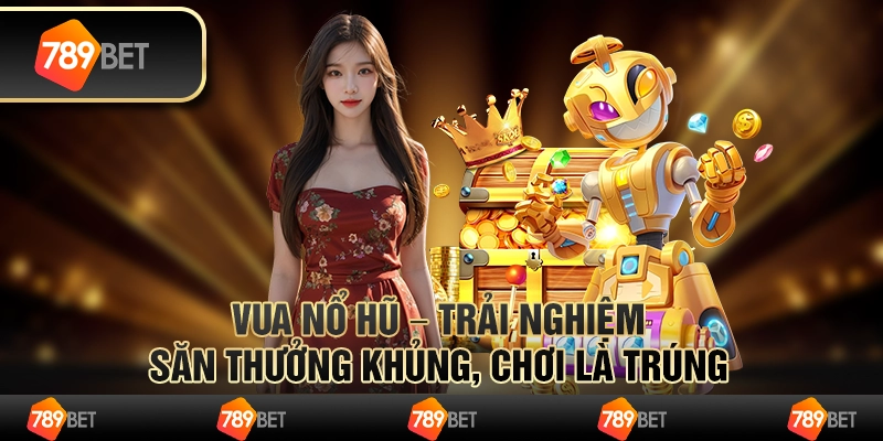 Vua nổ hũ – trải nghiệm săn thưởng khủng, chơi là trúng