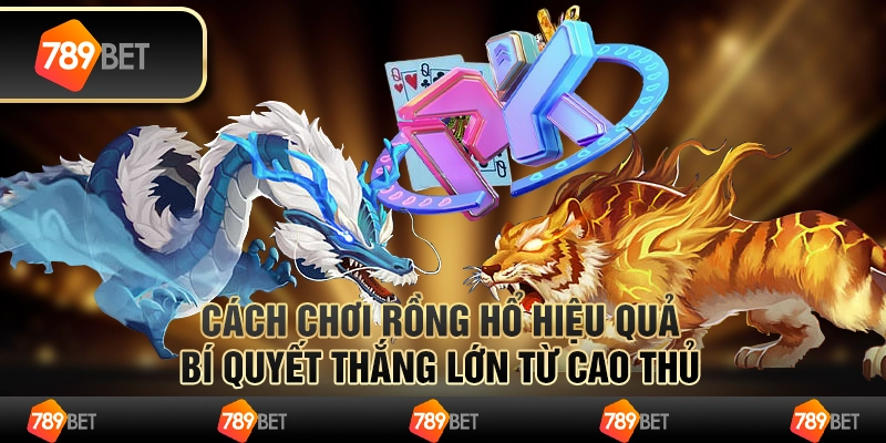 Cách chơi rồng hổ hiệu quả – bí quyết thắng lớn từ cao thủ 1 Cách chơi rồng hổ hiệu quả – bí quyết thắng lớn từ cao thủ