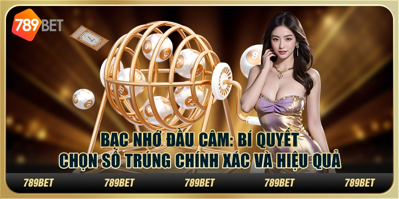 Bạc nhớ đầu câm: Bí quyết chọn số trúng chính xác và hiệu quả