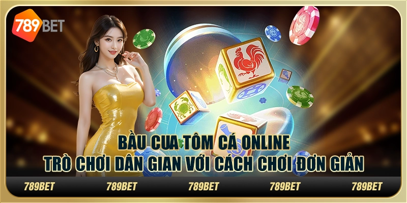 Bầu cua tôm cá online: Trò chơi dân gian với cách chơi đơn giản