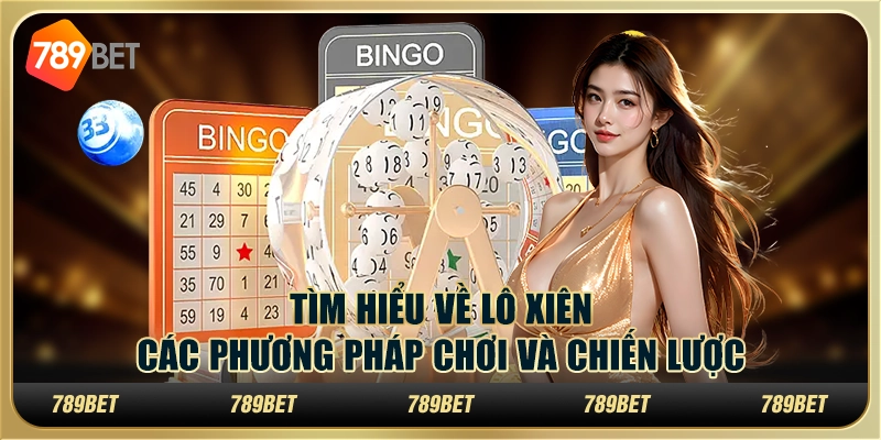 Tìm hiểu về lô xiên: các phương pháp chơi và chiến lược