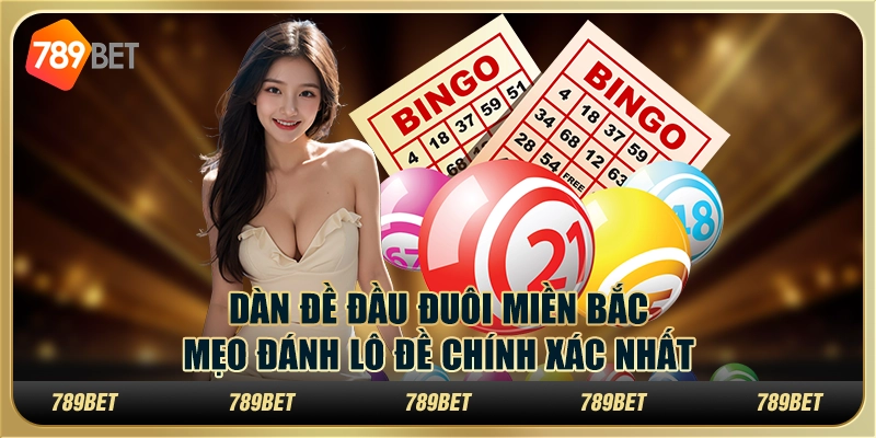 Dàn đề đầu đuôi miền Bắc: Mẹo đánh lô đề chính xác nhất