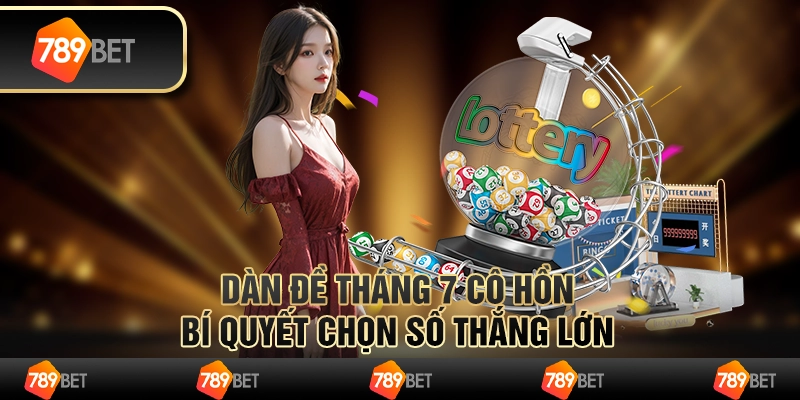 Dàn đề tháng 7 cô hồn – bí quyết chọn số thắng lớn