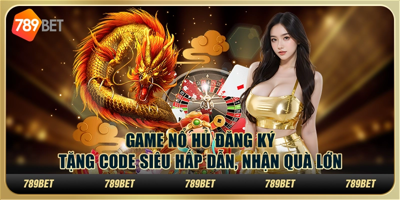 Game nổ hũ đăng ký tặng code siêu hấp dẫn, nhận quà lớn 1 Game nổ hũ đăng ký tặng code siêu hấp dẫn, nhận quà lớn