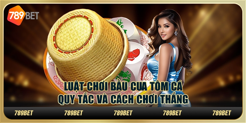 Luật Chơi Bầu Cua Tôm Cá: Quy Tắc Và Cách Chơi Thắng