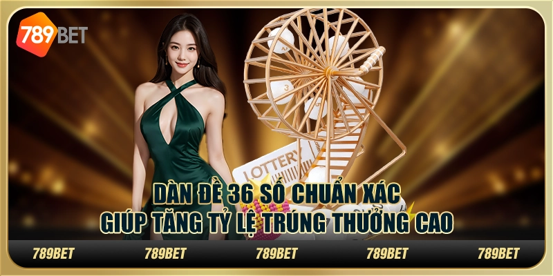 Dàn đề 36 số chuẩn xác giúp tăng tỷ lệ trúng thưởng cao