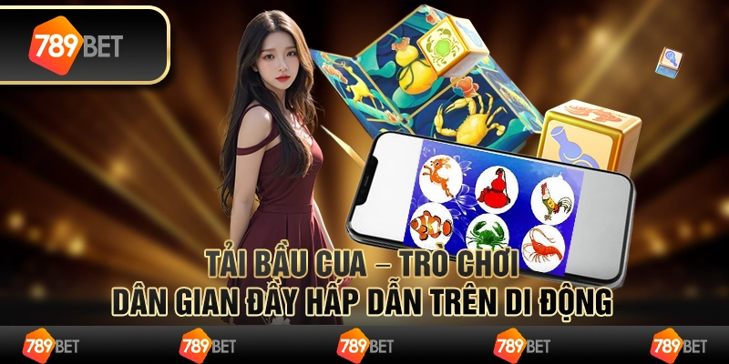 Tải bầu cua tôm cá– trò chơi hấp dẫn, mang đến cảm giác chân thực