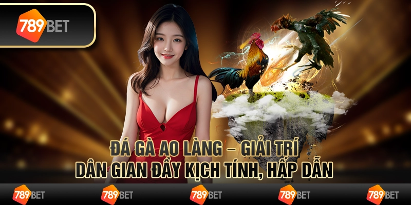 Đá gà ao làng – giải trí dân gian đầy kịch tính, hấp dẫn