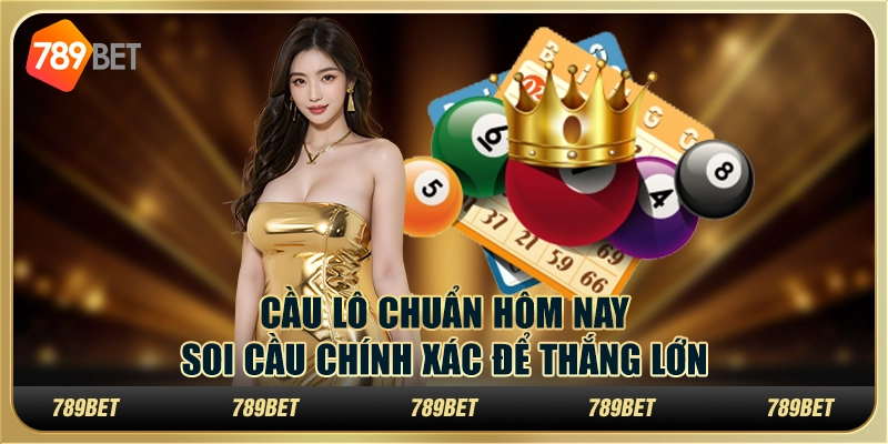 Cầu lô chuẩn hôm nay: Bí quyết soi cầu chính xác để thắng lớn
