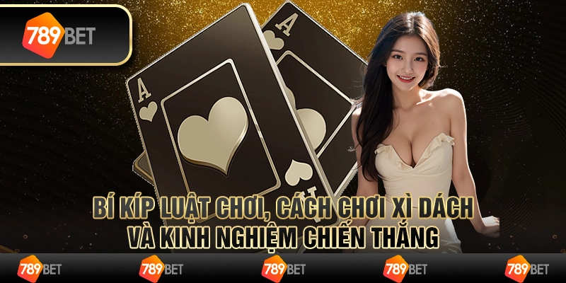 Bí kíp Luật chơi, Cách chơi Xì Dách và Kinh nghiệm chiến thắng 1 Bí kíp Luật chơi, Cách chơi Xì Dách và Kinh nghiệm chiến thắng