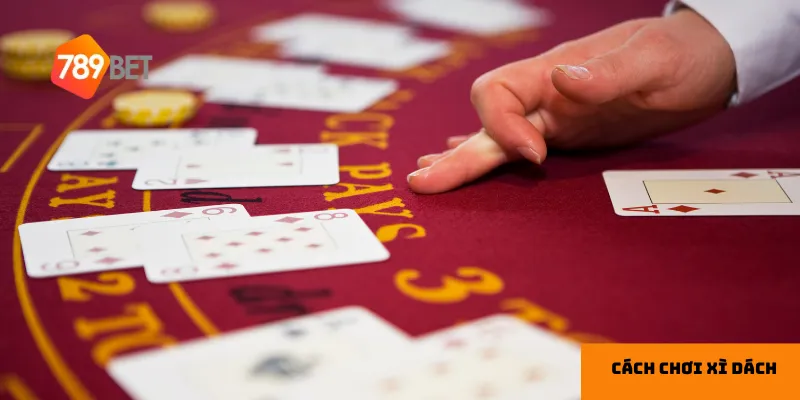 Bí kíp Luật chơi, Cách chơi Xì Dách và Kinh nghiệm chiến thắng 2 Luật chơi Xì Dách cơ bản