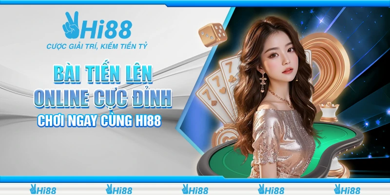 Bài Tiến Lên Online Cực Đỉnh - Chơi Ngay Cùng Hi88