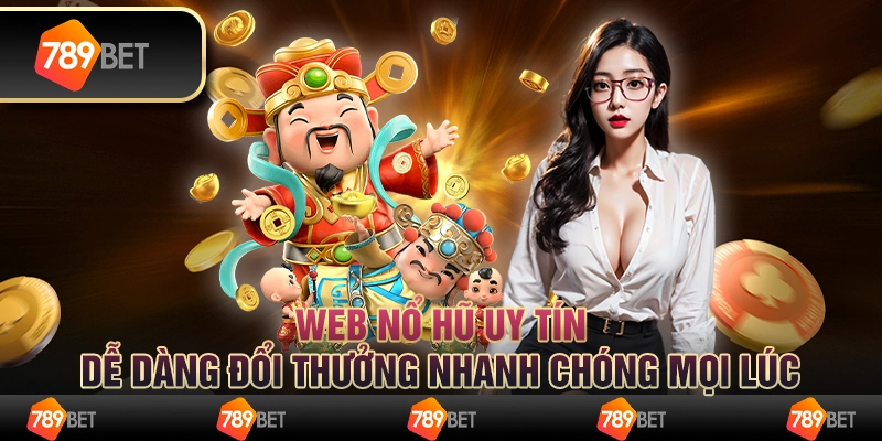 Web nổ hũ uy tín, dễ dàng đổi thưởng nhanh chóng mọi lúc