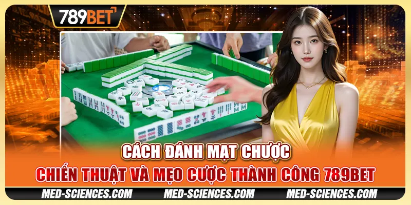 Cách Đánh Mạt Chược – Chiến Thuật Cược Thành Công 789BET