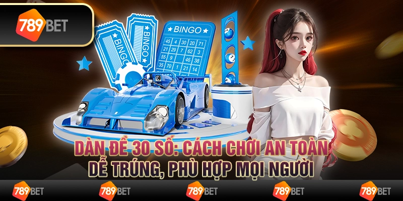 Dàn đề 30 số: Cách chơi an toàn, dễ trúng, phù hợp mọi người