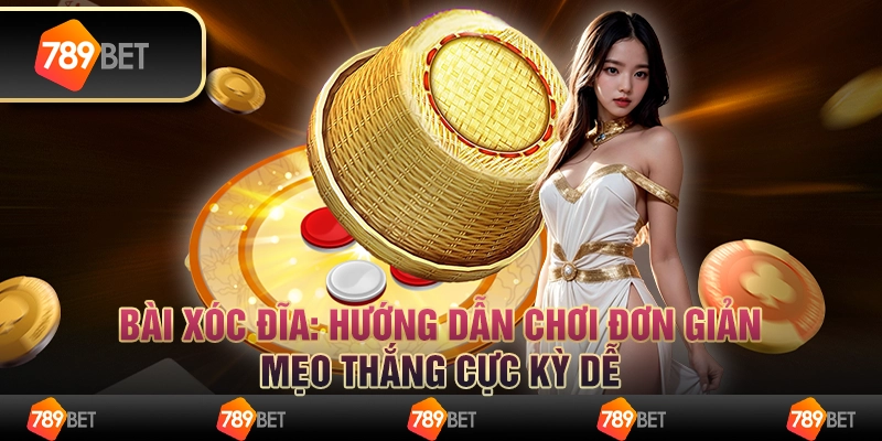Bài xóc đĩa: Hướng dẫn chơi đơn giản, mẹo thắng cực kỳ dễ