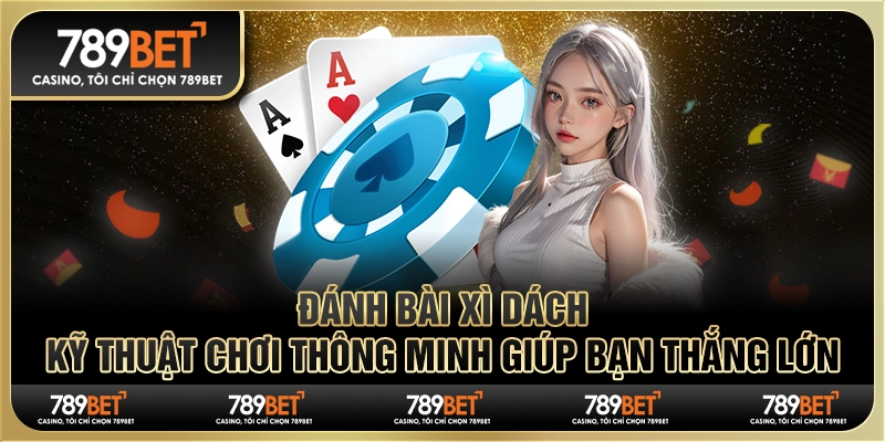Đánh bài xì dách: Kỹ thuật chơi thông minh giúp bạn thắng 1 Đánh bài xì dách: Kỹ thuật chơi thông minh giúp bạn thắng