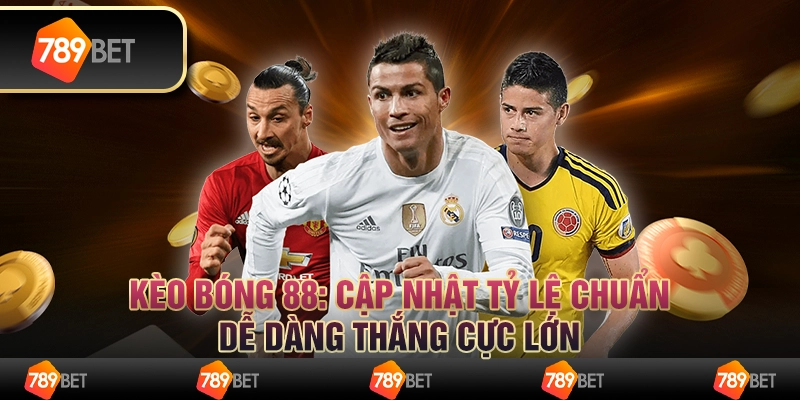 Kèo bóng 88: Cập nhật tỷ lệ chuẩn, dễ dàng thắng cực lớn