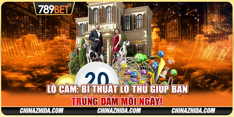 Lô Câm: Bí Thuật Lô Thủ Giúp Bạn Trúng Đậm Mỗi Ngày!