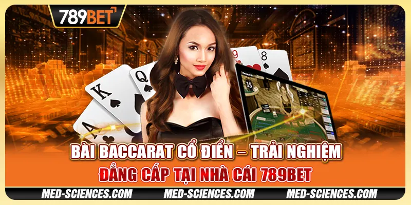 Bài Baccarat Cổ Điển – Trải Nghiệm Đẳng Cấp Tại Nhà Cái 789BET