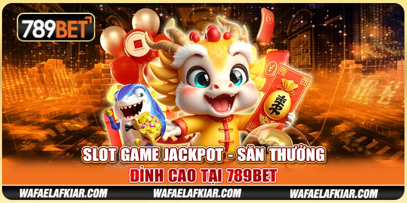 Slot Game Jackpot - Săn Thưởng Đỉnh Cao Tại 789BET