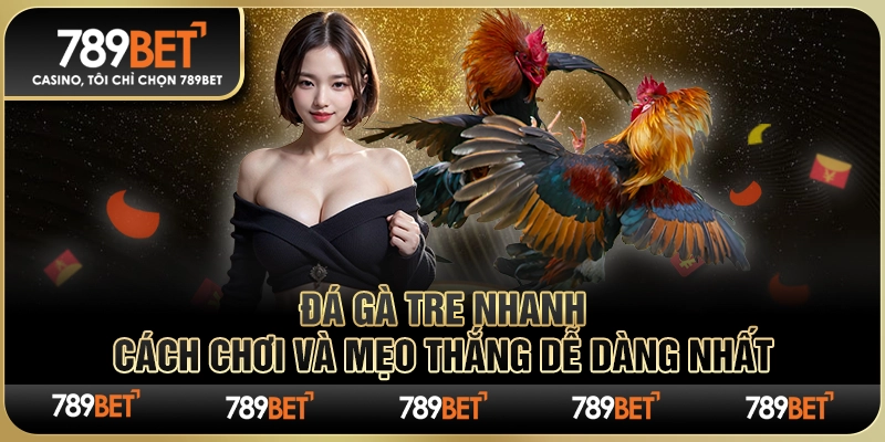 Đá Gà Tre Nhanh: Cách Chơi và Mẹo Thắng Dễ Dàng Nhất