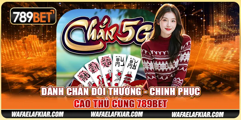Đánh Chắn Đổi Thưởng - Chinh Phục Cao Thủ Cùng 789BET