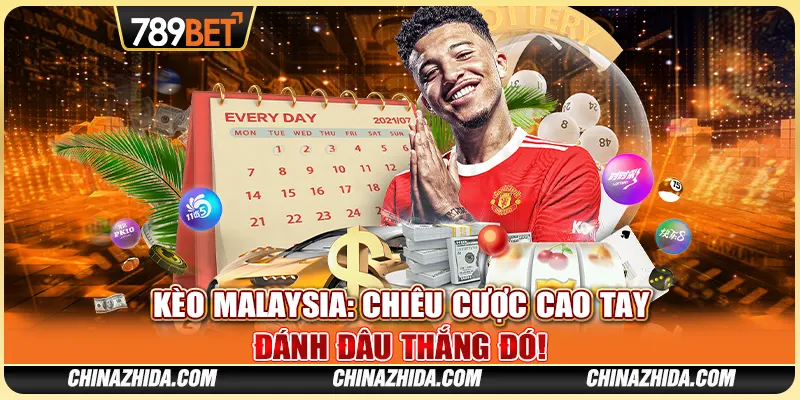 Kèo Malaysia: Chiêu Cược Cao Tay Đánh Đâu Thắng Đó!