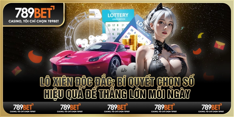 Lô xiên độc đắc: Bí quyết chọn số hiệu quả để thắng lớn mỗi ngày