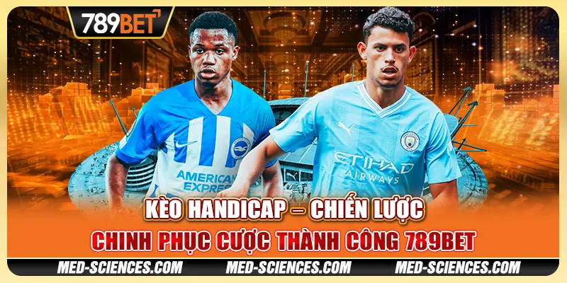 Kèo Handicap – Chiến Lược Chinh Phục Cược Thành Công 789BET