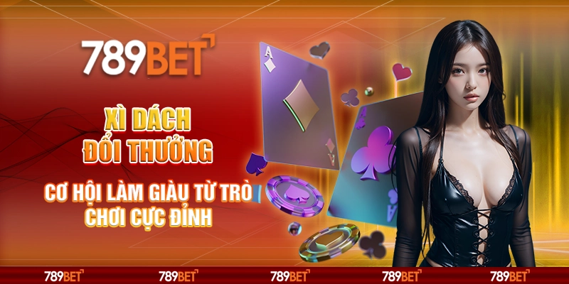 Xì Dách Đổi Thưởng - Cơ Hội Làm Giàu Từ Trò Chơi Cực Đỉnh