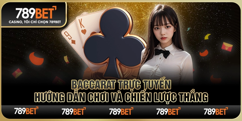 Baccarat Trực Tuyến: Hướng Dẫn Chơi Và Chiến Lược Thắng