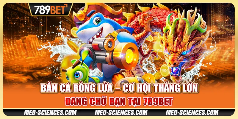 Bắn Cá Rồng Lửa – Cơ Hội Thắng Lớn Đang Chờ Bạn Tại 789BET