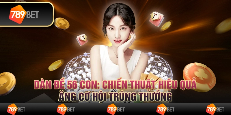 Dàn đề 56 con: Chiến thuật hiệu quả, tăng cơ hội trúng thưởng