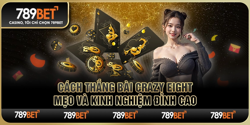 Cách Thắng Bài Crazy Eight: Mẹo và Kinh Nghiệm Đỉnh Cao