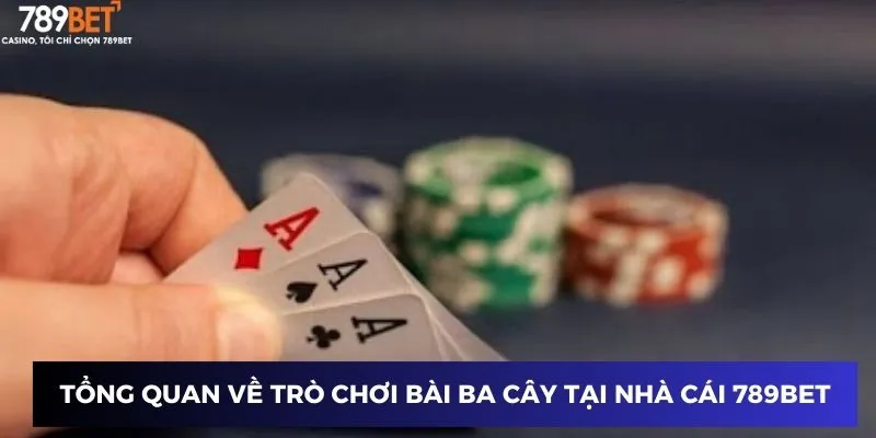 Tổng quan về trò chơi Bài Ba Cây tại nhà cái 789BET