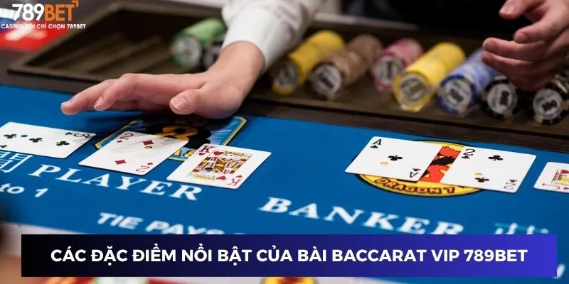 Những đặc điểm nổi bật của Baccarat VIP tại 789BET