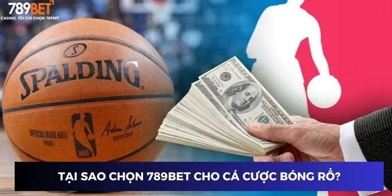 Tại sao chọn 789BET cho cá cược bóng rổ?