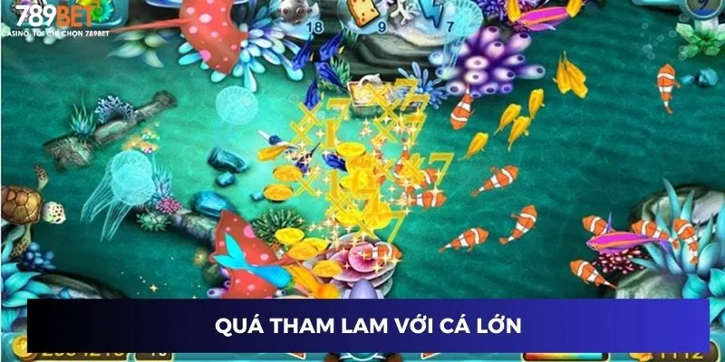 Quá tham lam với cá lớn