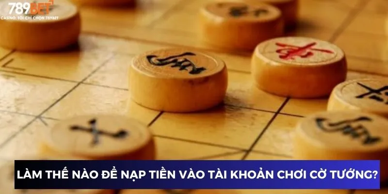 Làm thế nào để nạp tiền vào tài khoản chơi cờ tướng?